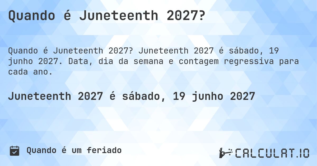 Quando é Juneteenth 2027?. Juneteenth 2027 é sábado, 19 junho 2027. Data, dia da semana e contagem regressiva para cada ano.