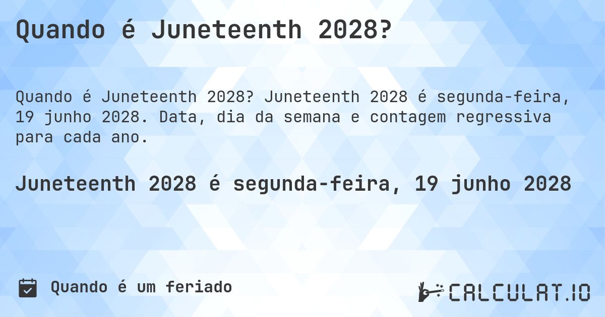 Quando é Juneteenth 2028?. Juneteenth 2028 é segunda-feira, 19 junho 2028. Data, dia da semana e contagem regressiva para cada ano.