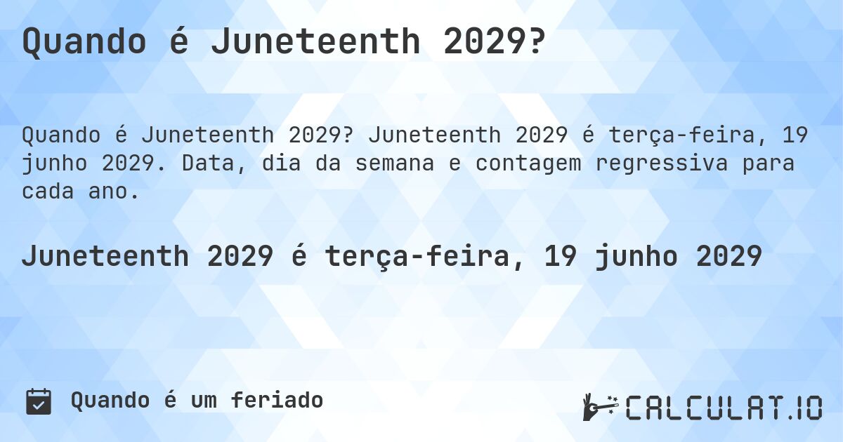 Quando é Juneteenth 2029?. Juneteenth 2029 é terça-feira, 19 junho 2029. Data, dia da semana e contagem regressiva para cada ano.
