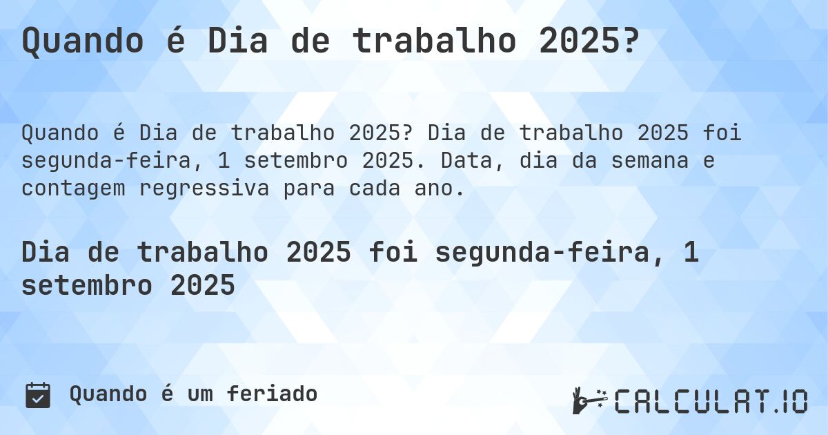 Quando é Dia de trabalho 2025?. Dia de trabalho 2025 foi segunda-feira, 1 setembro 2025. Data, dia da semana e contagem regressiva para cada ano.