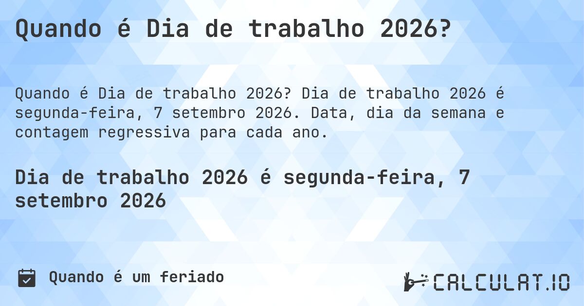 Quando é Dia de trabalho 2026?. Dia de trabalho 2026 é segunda-feira, 7 setembro 2026. Data, dia da semana e contagem regressiva para cada ano.