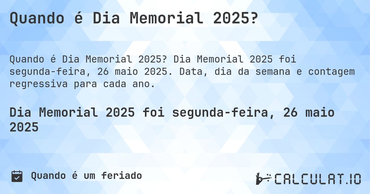 Quando é Dia Memorial 2025?. Dia Memorial 2025 foi segunda-feira, 26 maio 2025. Data, dia da semana e contagem regressiva para cada ano.