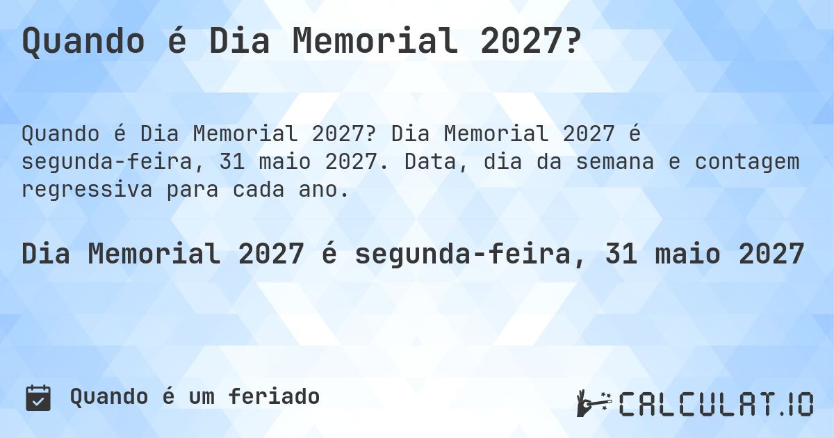 Quando é Dia Memorial 2027?. Dia Memorial 2027 é segunda-feira, 31 maio 2027. Data, dia da semana e contagem regressiva para cada ano.