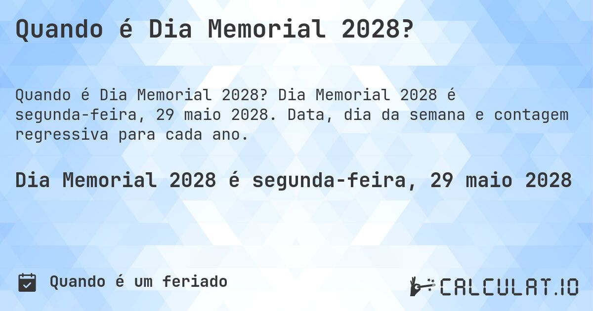 Quando é Dia Memorial 2028?. Dia Memorial 2028 é segunda-feira, 29 maio 2028. Data, dia da semana e contagem regressiva para cada ano.