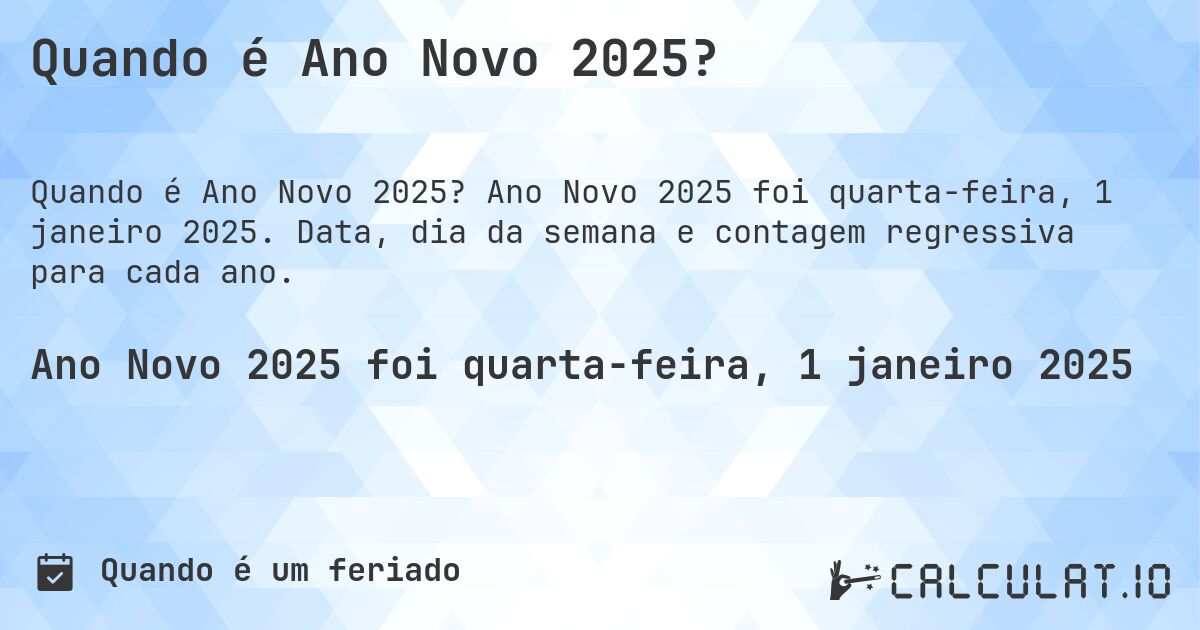 Quando é Ano Novo 2025?. Ano Novo 2025 foi quarta-feira, 1 janeiro 2025. Data, dia da semana e contagem regressiva para cada ano.