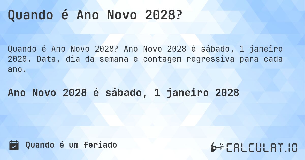 Quando é Ano Novo 2028?. Ano Novo 2028 é sábado, 1 janeiro 2028. Data, dia da semana e contagem regressiva para cada ano.