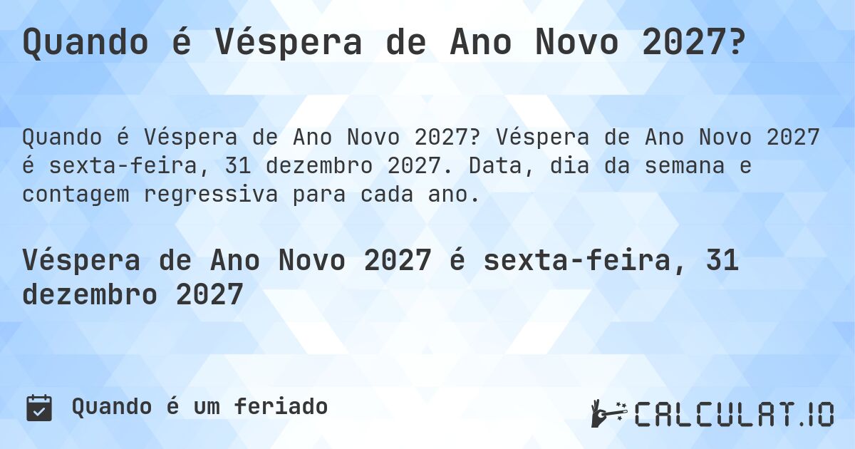 Quando é Véspera de Ano Novo 2027?. Véspera de Ano Novo 2027 é sexta-feira, 31 dezembro 2027. Data, dia da semana e contagem regressiva para cada ano.