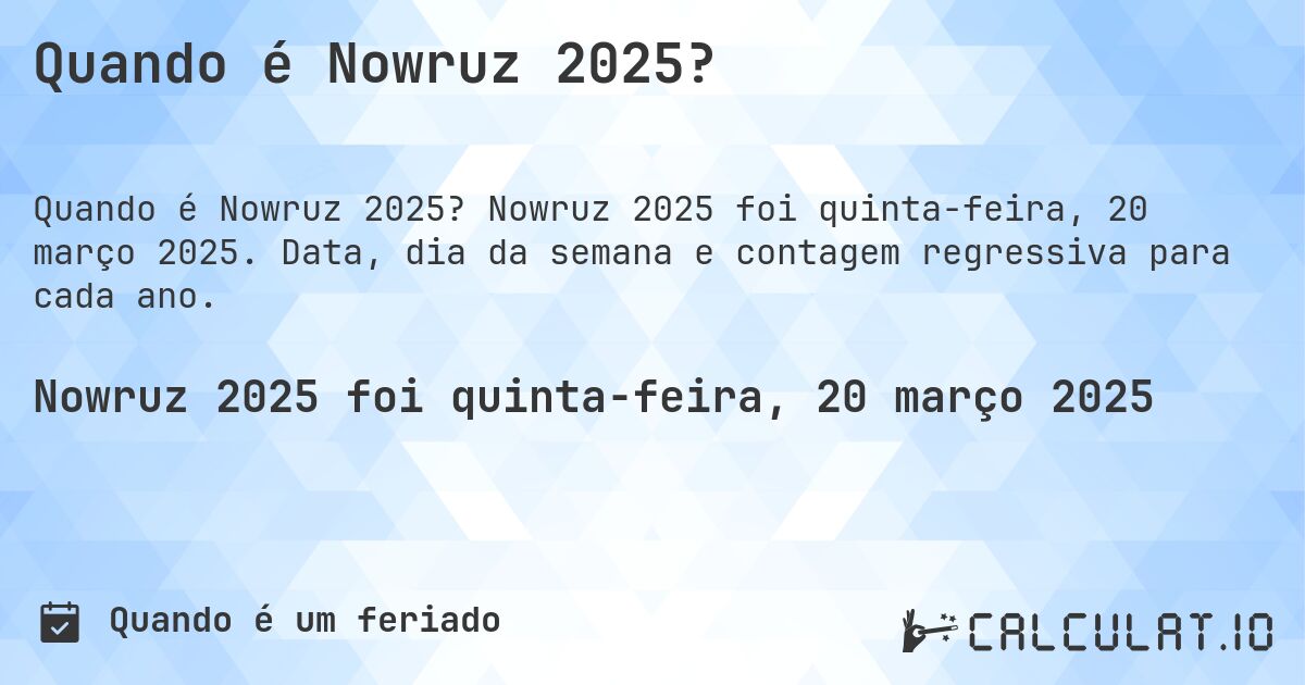 Quando é Nowruz 2025?. Nowruz 2025 foi quinta-feira, 20 março 2025. Data, dia da semana e contagem regressiva para cada ano.