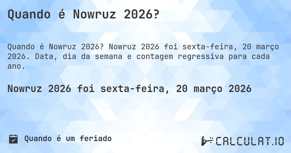 Quando é Nowruz 2026?. Nowruz 2026 foi sexta-feira, 20 março 2026. Data, dia da semana e contagem regressiva para cada ano.