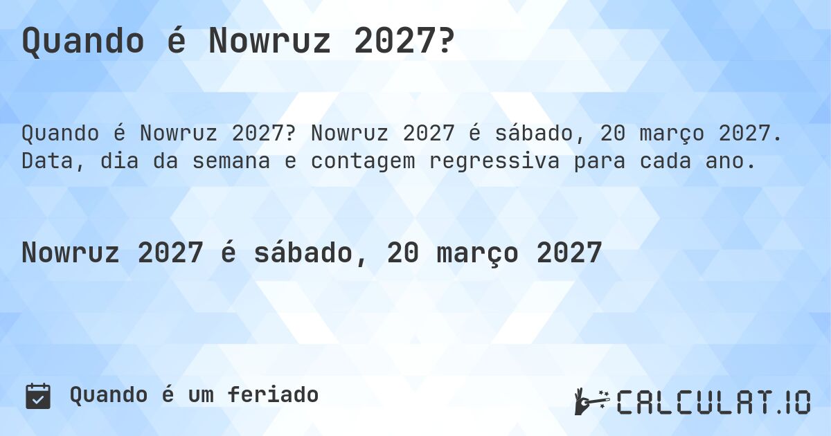 Quando é Nowruz 2027?. Nowruz 2027 é sábado, 20 março 2027. Data, dia da semana e contagem regressiva para cada ano.