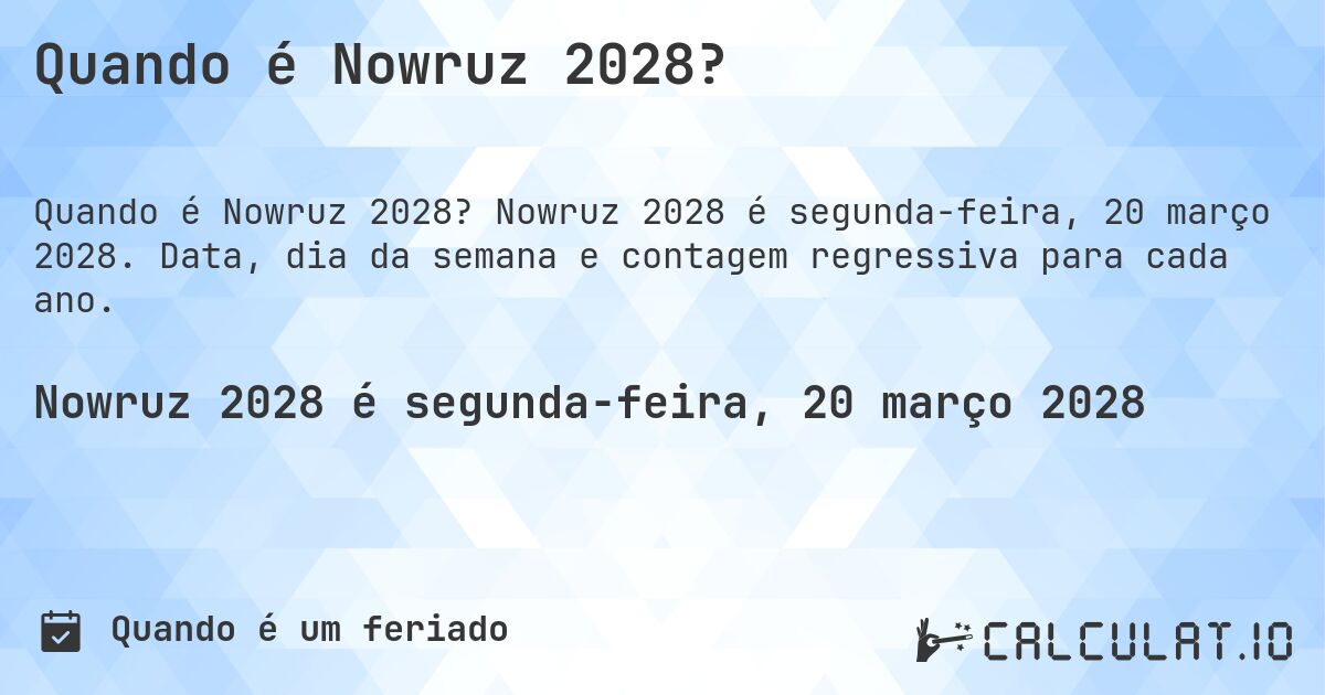 Quando é Nowruz 2028?. Nowruz 2028 é segunda-feira, 20 março 2028. Data, dia da semana e contagem regressiva para cada ano.