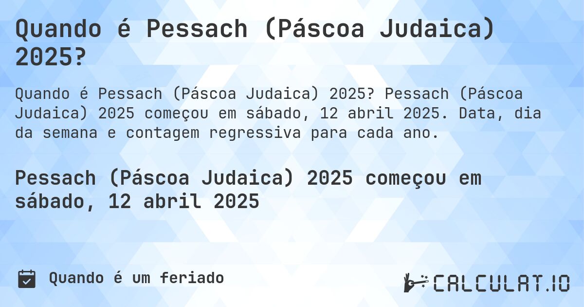 Quando é Pessach (Páscoa Judaica) 2025?. Pessach (Páscoa Judaica) 2025 começou em sábado, 12 abril 2025. Data, dia da semana e contagem regressiva para cada ano.