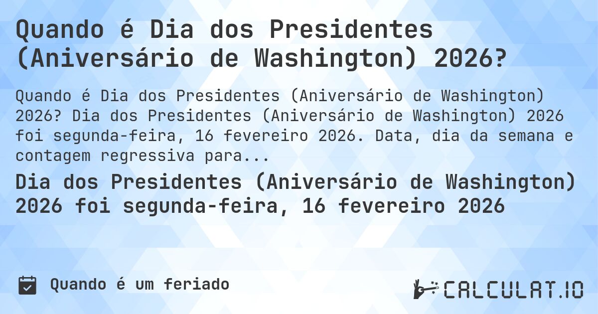 Quando é Dia dos Presidentes (Aniversário de Washington) 2026?. Dia dos Presidentes (Aniversário de Washington) 2026 foi segunda-feira, 16 fevereiro 2026. Data, dia da semana e contagem regressiva para cada ano.