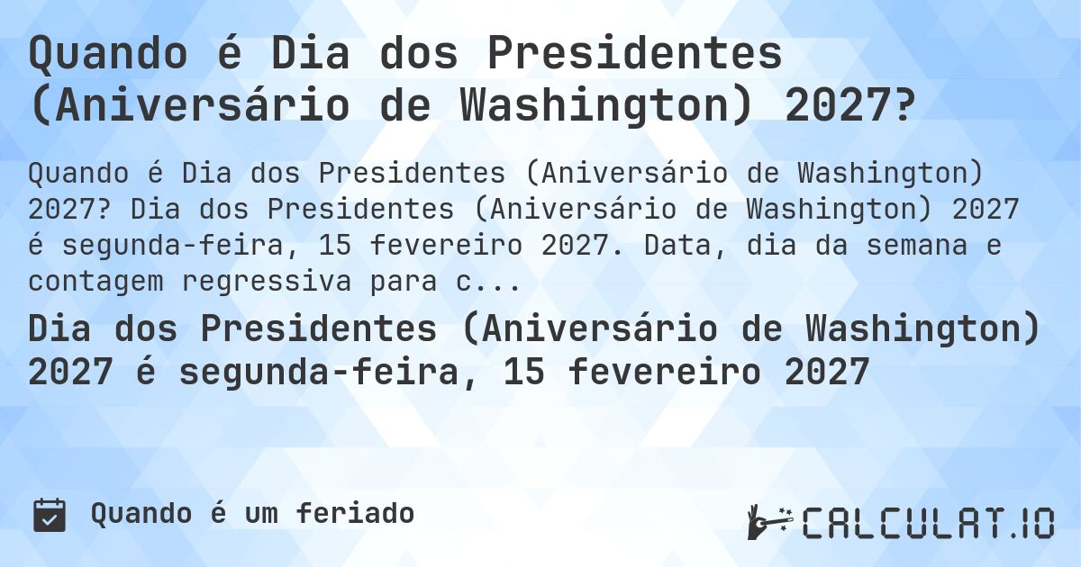 Quando é Dia dos Presidentes (Aniversário de Washington) 2027?. Dia dos Presidentes (Aniversário de Washington) 2027 é segunda-feira, 15 fevereiro 2027. Data, dia da semana e contagem regressiva para cada ano.