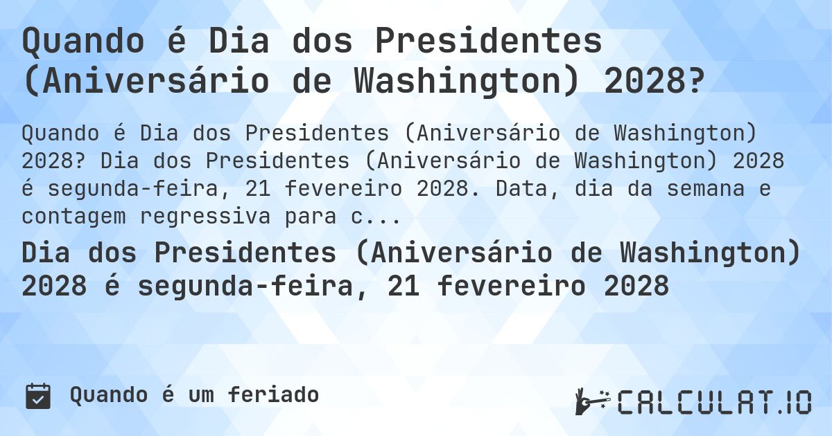 Quando é Dia dos Presidentes (Aniversário de Washington) 2028?. Dia dos Presidentes (Aniversário de Washington) 2028 é segunda-feira, 21 fevereiro 2028. Data, dia da semana e contagem regressiva para cada ano.