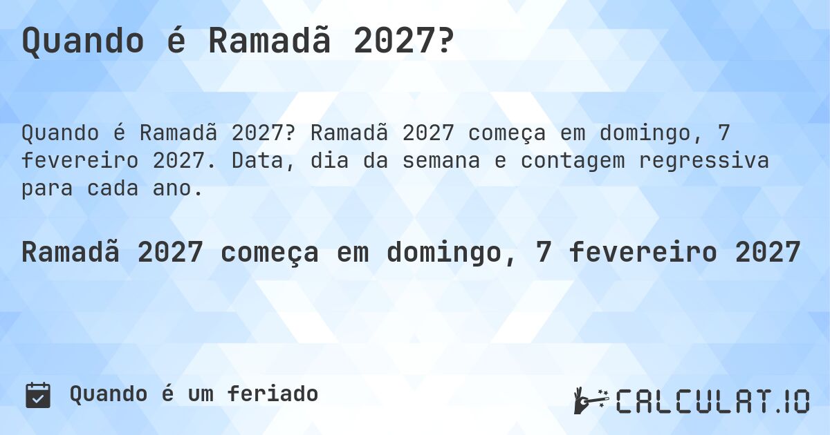 Quando é Ramadã 2027?. Ramadã 2027 começa em domingo, 7 fevereiro 2027. Data, dia da semana e contagem regressiva para cada ano.