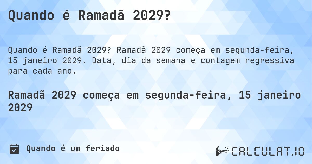 Quando é Ramadã 2029?. Ramadã 2029 começa em segunda-feira, 15 janeiro 2029. Data, dia da semana e contagem regressiva para cada ano.