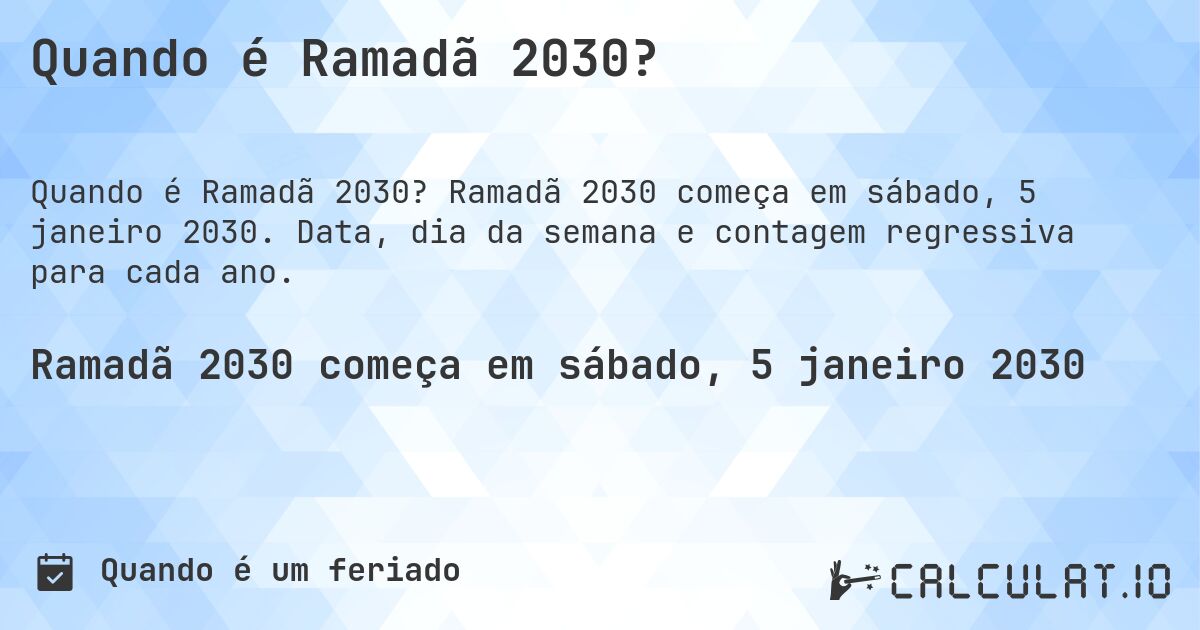 Quando é Ramadã 2030?. Ramadã 2030 começa em sábado, 5 janeiro 2030. Data, dia da semana e contagem regressiva para cada ano.
