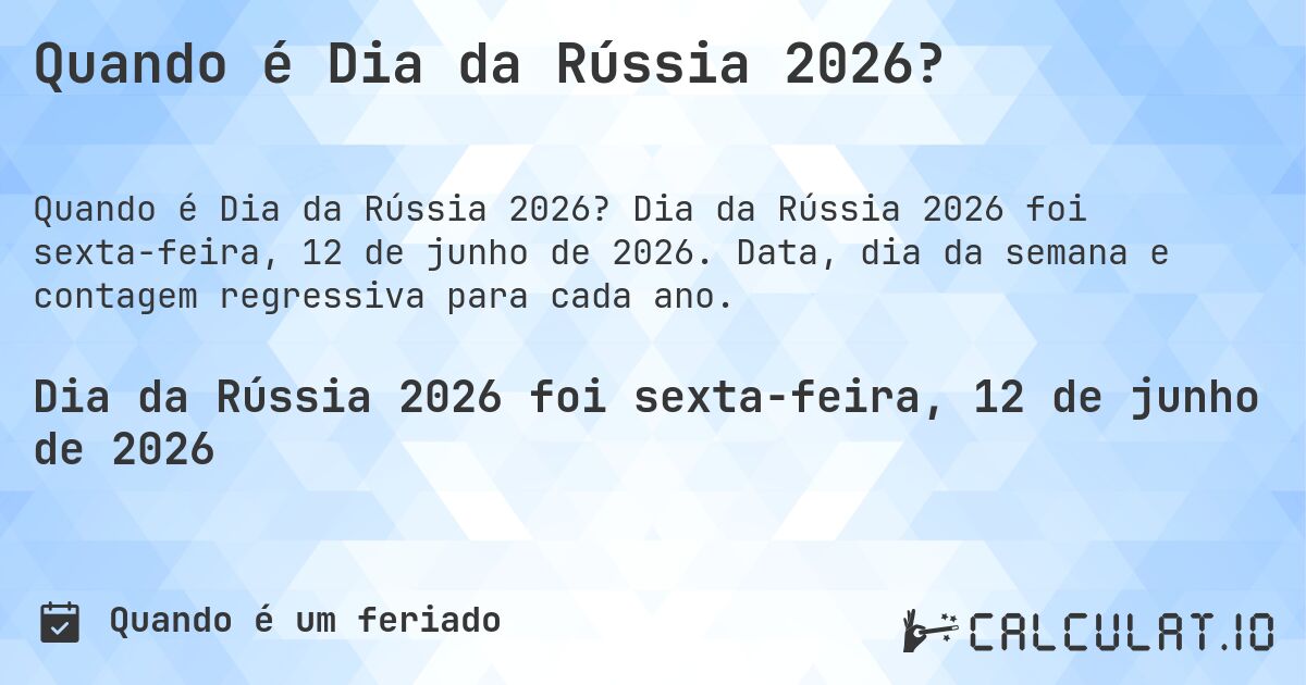 Quando é Dia da Rússia 2026?. Dia da Rússia 2026 foi sexta-feira, 12 de junho de 2026. Data, dia da semana e contagem regressiva para cada ano.