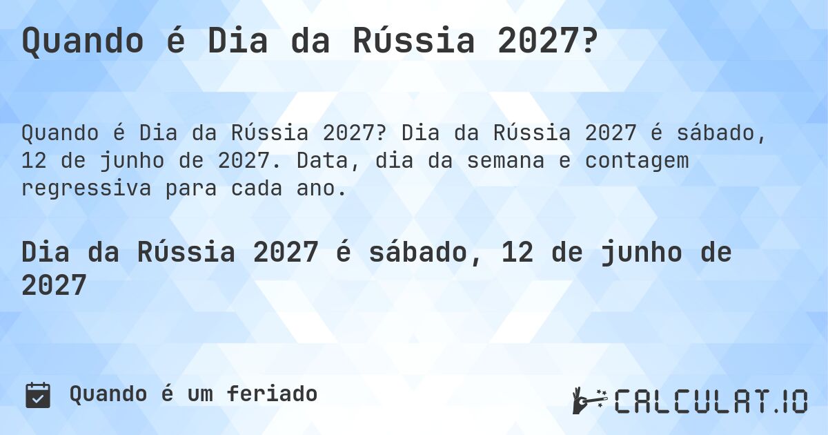 Quando é Dia da Rússia 2027?. Dia da Rússia 2027 é sábado, 12 de junho de 2027. Data, dia da semana e contagem regressiva para cada ano.