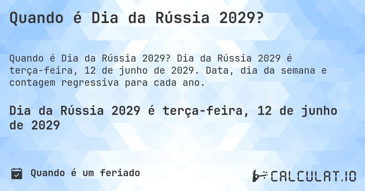 Quando é Dia da Rússia 2029?. Dia da Rússia 2029 é terça-feira, 12 de junho de 2029. Data, dia da semana e contagem regressiva para cada ano.