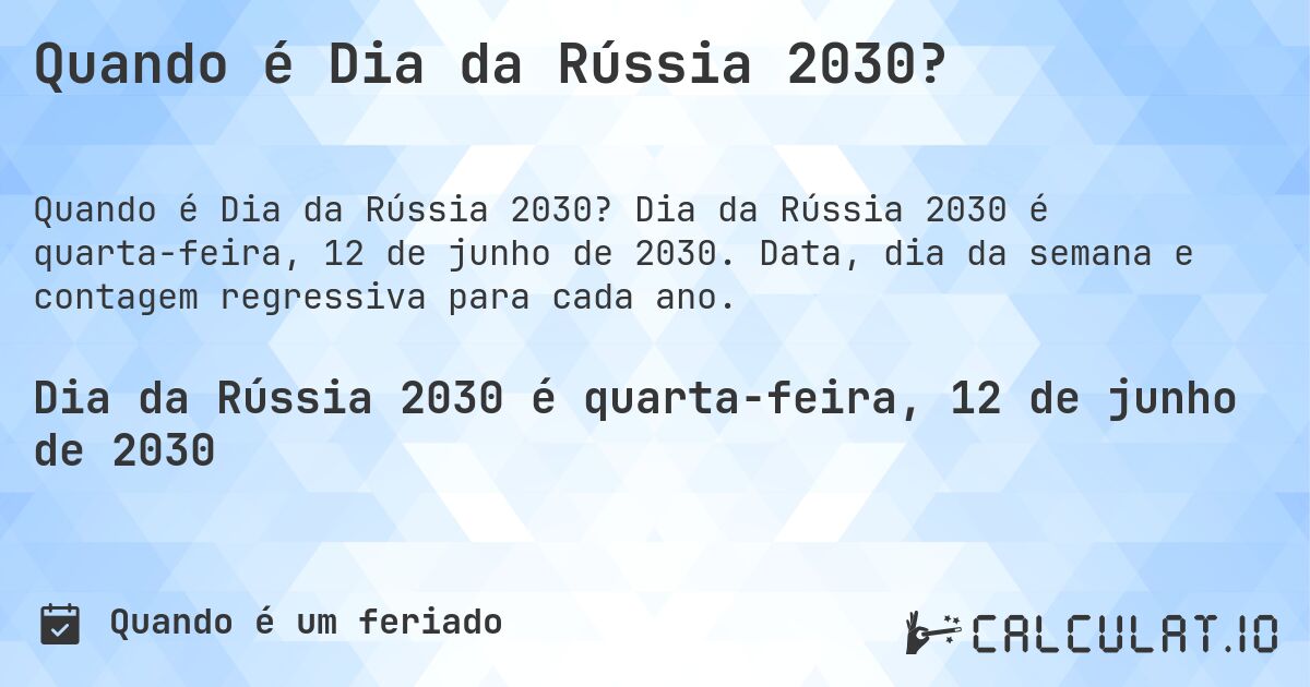 Quando é Dia da Rússia 2030?. Dia da Rússia 2030 é quarta-feira, 12 de junho de 2030. Data, dia da semana e contagem regressiva para cada ano.