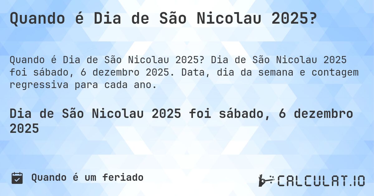 Quando é Dia de São Nicolau 2025?. Dia de São Nicolau 2025 foi sábado, 6 dezembro 2025. Data, dia da semana e contagem regressiva para cada ano.