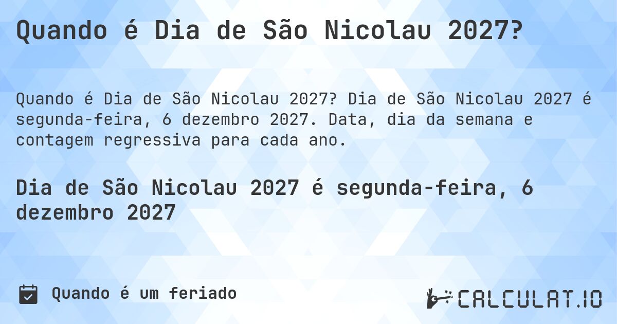 Quando é Dia de São Nicolau 2027?. Dia de São Nicolau 2027 é segunda-feira, 6 dezembro 2027. Data, dia da semana e contagem regressiva para cada ano.