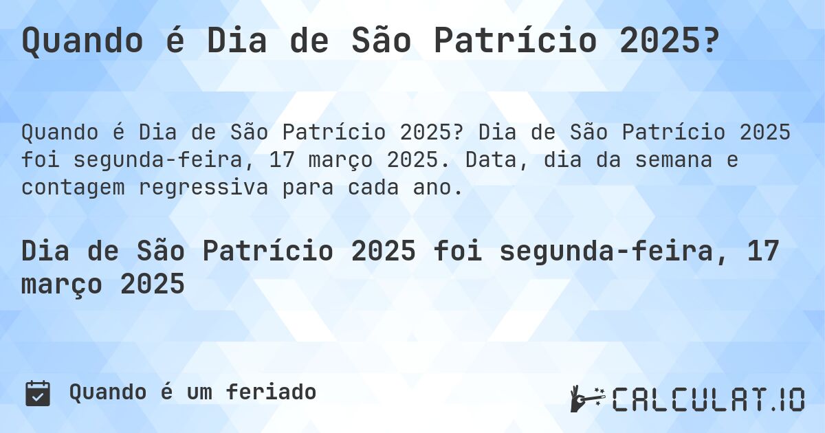 Quando é Dia de São Patrício 2025?. Dia de São Patrício 2025 foi segunda-feira, 17 março 2025. Data, dia da semana e contagem regressiva para cada ano.