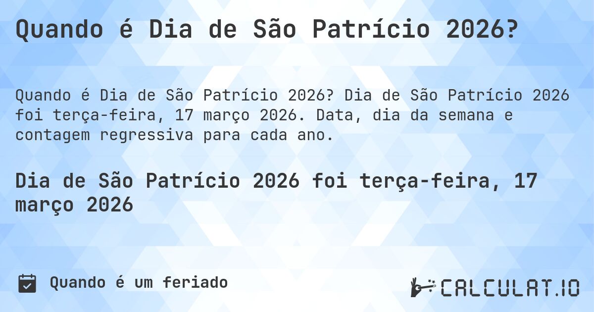 Quando é Dia de São Patrício 2026?. Dia de São Patrício 2026 foi terça-feira, 17 março 2026. Data, dia da semana e contagem regressiva para cada ano.