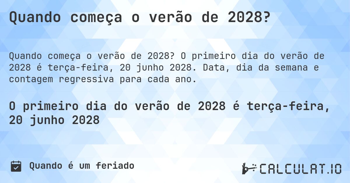 Quando começa o verão de 2028?. O primeiro dia do verão de 2028 é terça-feira, 20 junho 2028. Data, dia da semana e contagem regressiva para cada ano.