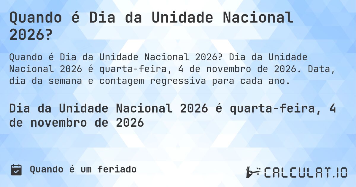 Quando é Dia da Unidade Nacional 2026?. Dia da Unidade Nacional 2026 é quarta-feira, 4 de novembro de 2026. Data, dia da semana e contagem regressiva para cada ano.