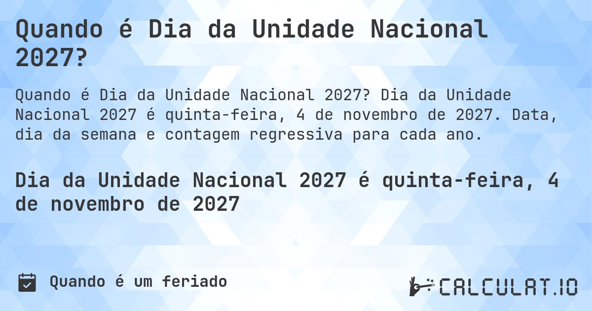 Quando é Dia da Unidade Nacional 2027?. Dia da Unidade Nacional 2027 é quinta-feira, 4 de novembro de 2027. Data, dia da semana e contagem regressiva para cada ano.