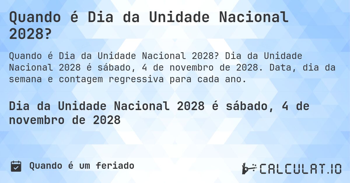 Quando é Dia da Unidade Nacional 2028?. Dia da Unidade Nacional 2028 é sábado, 4 de novembro de 2028. Data, dia da semana e contagem regressiva para cada ano.
