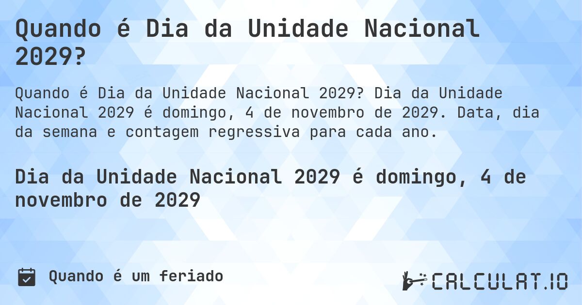 Quando é Dia da Unidade Nacional 2029?. Dia da Unidade Nacional 2029 é domingo, 4 de novembro de 2029. Data, dia da semana e contagem regressiva para cada ano.