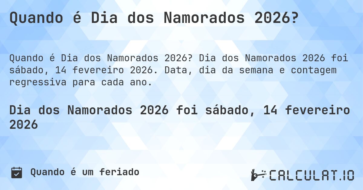 Quando é Dia dos Namorados 2026?. Dia dos Namorados 2026 foi sábado, 14 fevereiro 2026. Data, dia da semana e contagem regressiva para cada ano.