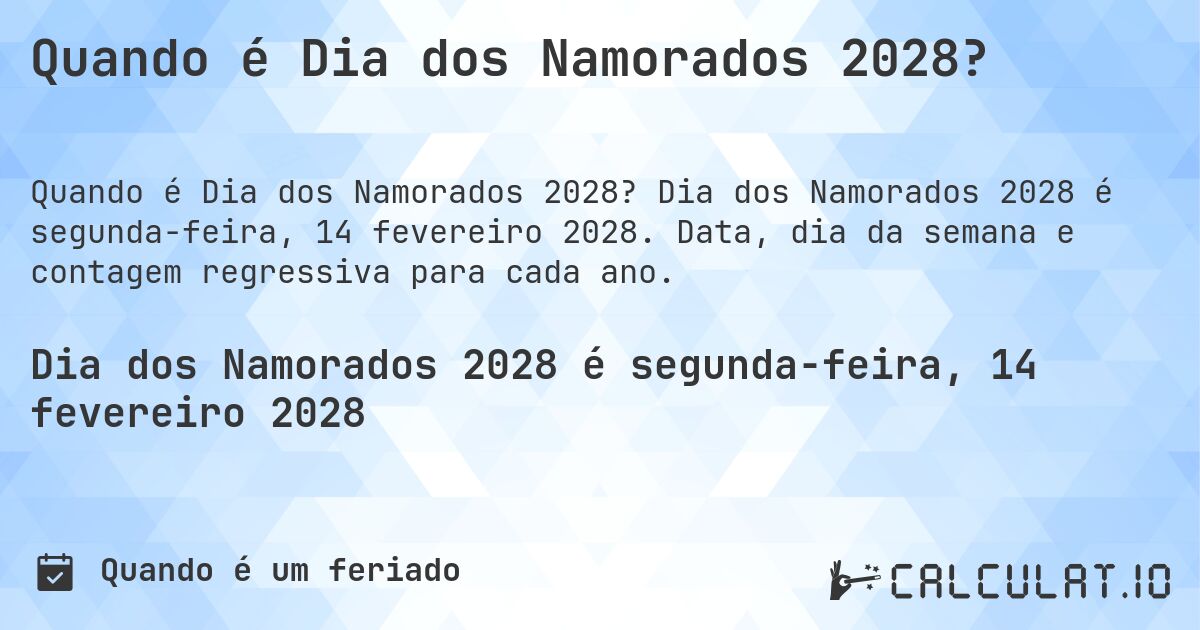 Quando é Dia dos Namorados 2028?. Dia dos Namorados 2028 é segunda-feira, 14 fevereiro 2028. Data, dia da semana e contagem regressiva para cada ano.