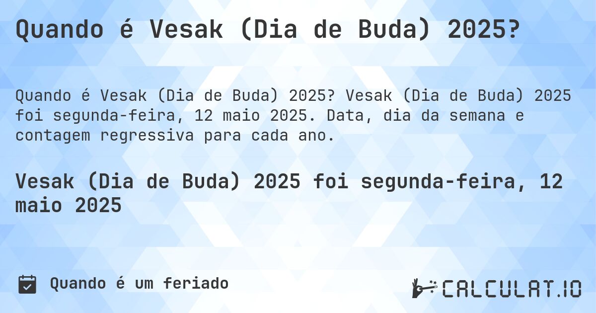 Quando é Vesak (Dia de Buda) 2025?. Vesak (Dia de Buda) 2025 foi segunda-feira, 12 maio 2025. Data, dia da semana e contagem regressiva para cada ano.