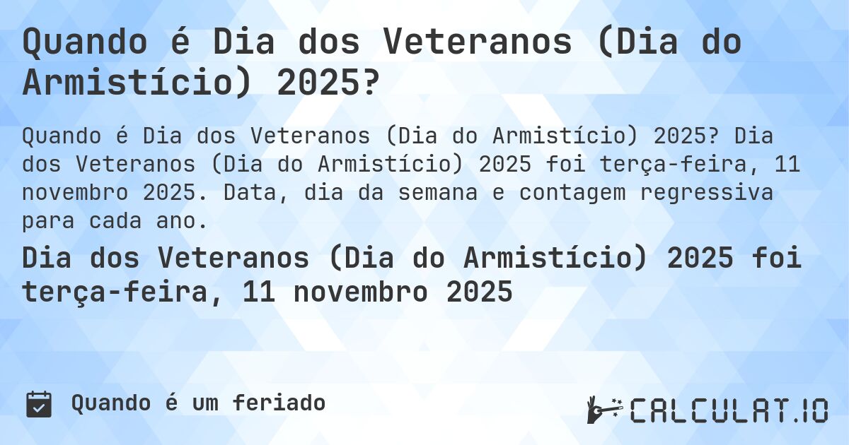 Quando é Dia dos Veteranos (Dia do Armistício) 2025?. Dia dos Veteranos (Dia do Armistício) 2025 foi terça-feira, 11 novembro 2025. Data, dia da semana e contagem regressiva para cada ano.