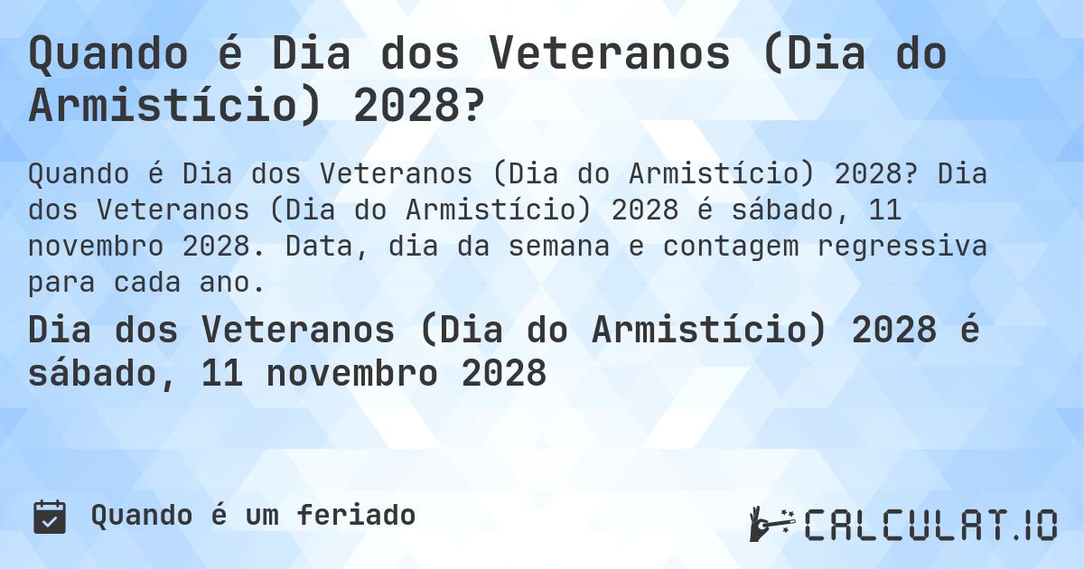 Quando é Dia dos Veteranos (Dia do Armistício) 2028?. Dia dos Veteranos (Dia do Armistício) 2028 é sábado, 11 novembro 2028. Data, dia da semana e contagem regressiva para cada ano.