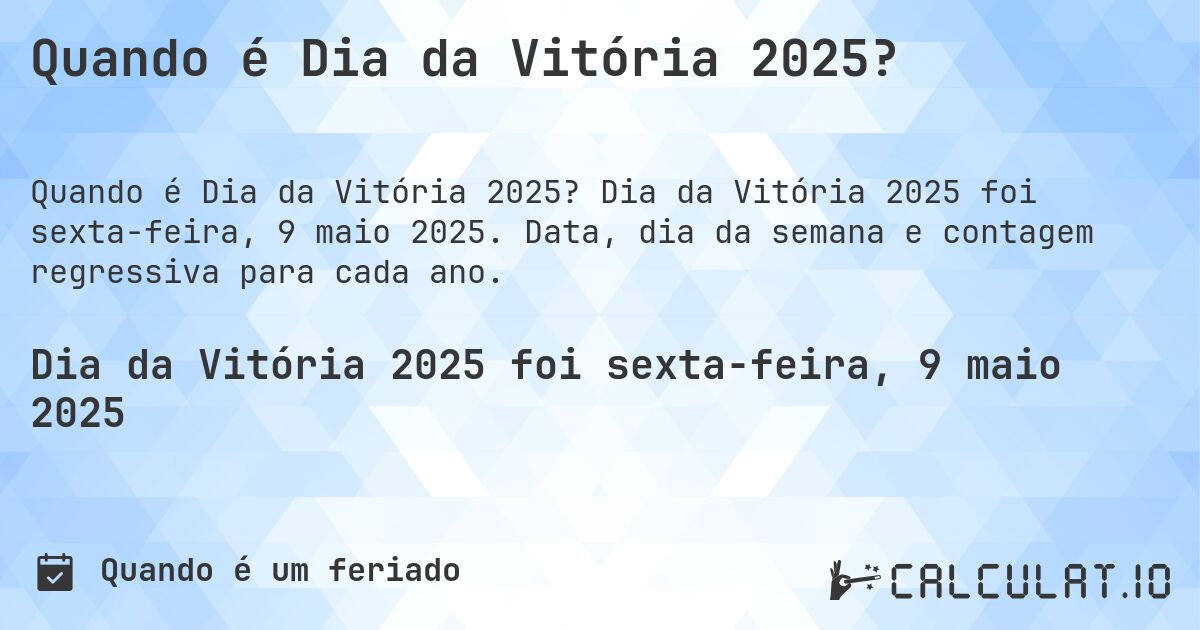 Quando é Dia da Vitória 2025?. Dia da Vitória 2025 foi sexta-feira, 9 maio 2025. Data, dia da semana e contagem regressiva para cada ano.