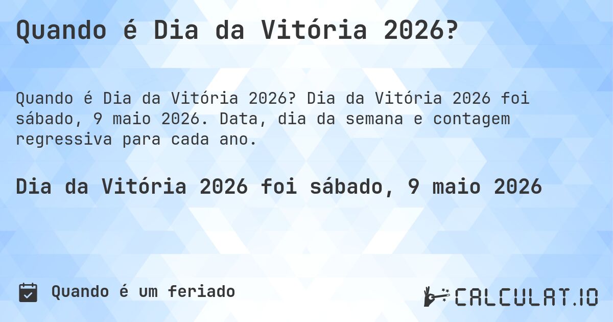 Quando é Dia da Vitória 2026?. Dia da Vitória 2026 foi sábado, 9 maio 2026. Data, dia da semana e contagem regressiva para cada ano.