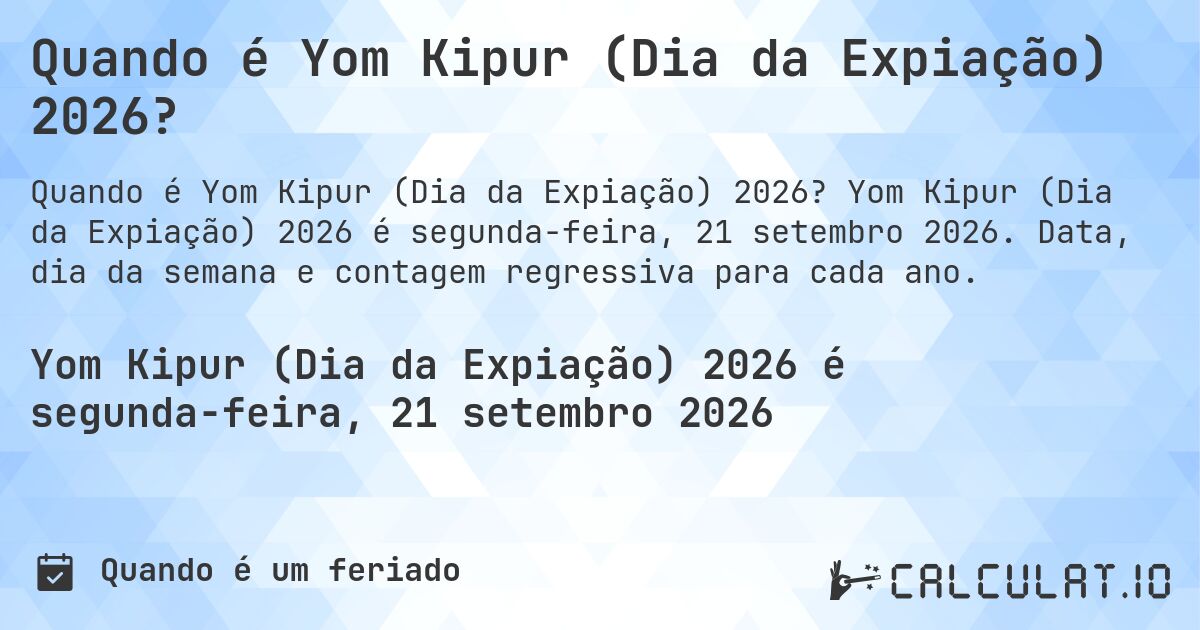 Quando é Yom Kipur (Dia da Expiação) 2026?. Yom Kipur (Dia da Expiação) 2026 é segunda-feira, 21 setembro 2026. Data, dia da semana e contagem regressiva para cada ano.