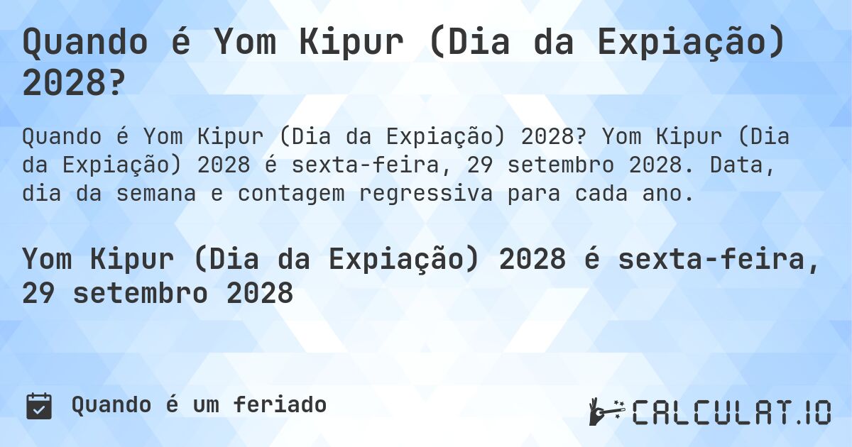 Quando é Yom Kipur (Dia da Expiação) 2028?. Yom Kipur (Dia da Expiação) 2028 é sexta-feira, 29 setembro 2028. Data, dia da semana e contagem regressiva para cada ano.