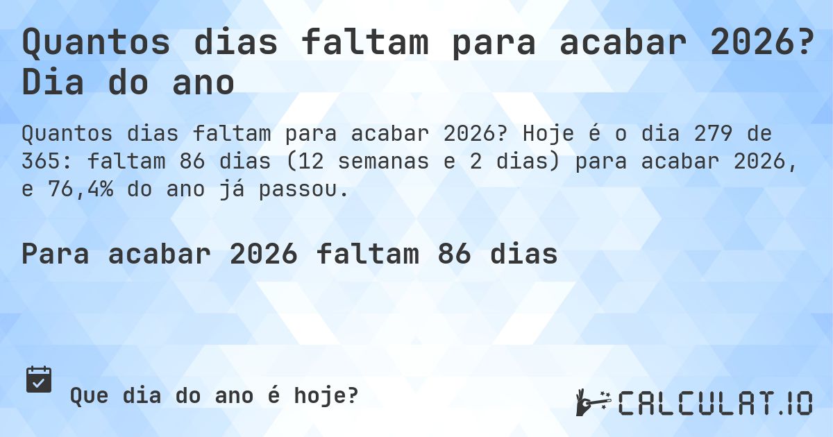 Quantos dias faltam para acabar 2026? Dia do ano. Hoje é o dia 279 de 365: faltam 86 dias (12 semanas e 2 dias) para acabar 2026, e 76,4% do ano já passou.
