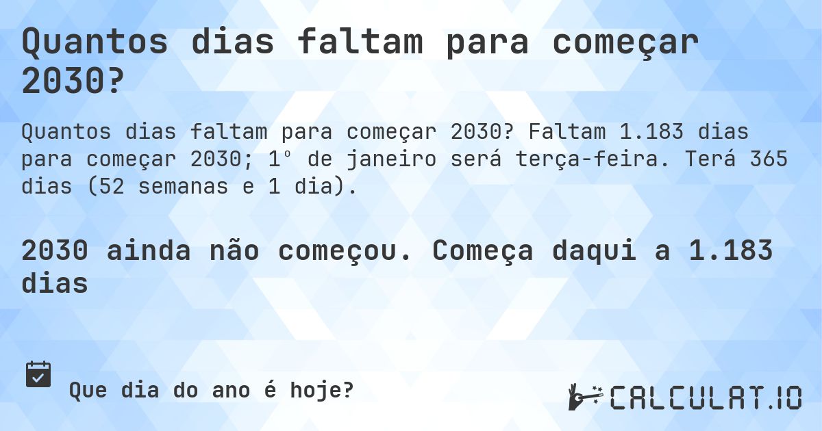 Quantos dias faltam para começar 2030?. Faltam 1.183 dias para começar 2030; 1º de janeiro será terça-feira. Terá 365 dias (52 semanas e 1 dia).