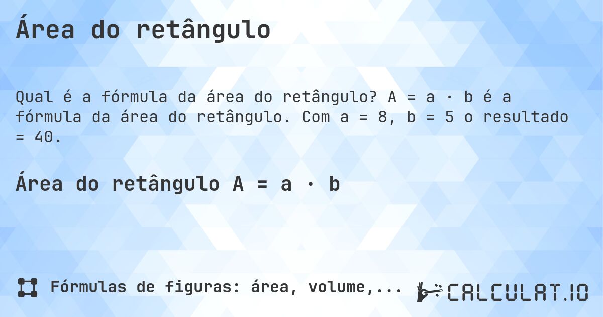 Área do retângulo. A = a · b é a fórmula da área do retângulo. Com a = 8, b = 5 o resultado = 40.