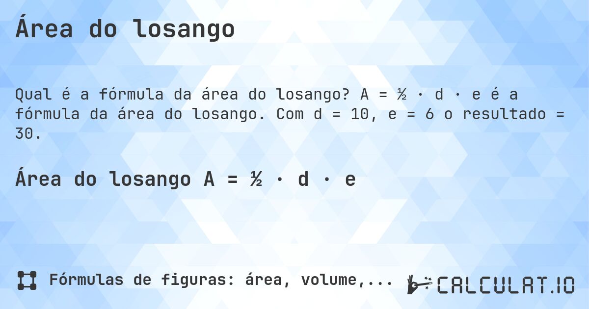 Área do losango. A = ½ · d · e é a fórmula da área do losango. Com d = 10, e = 6 o resultado = 30.