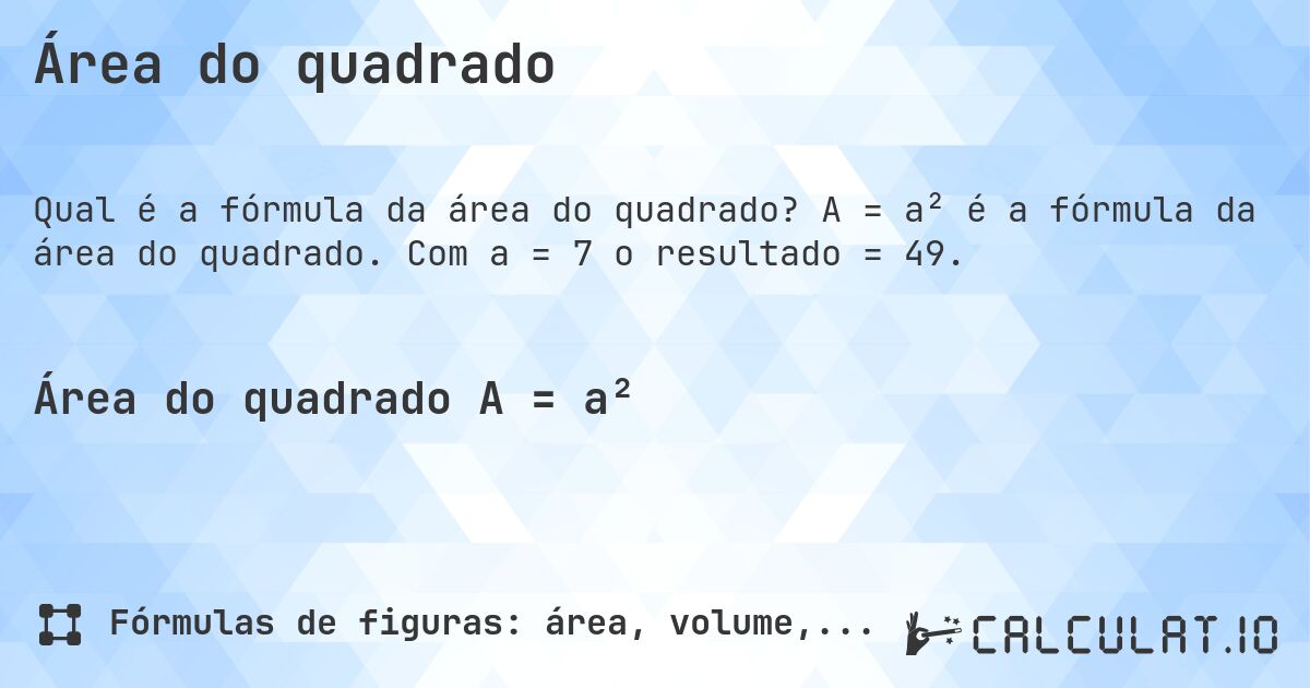 Área do quadrado. A = a² é a fórmula da área do quadrado. Com a = 7 o resultado = 49.