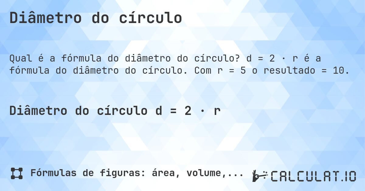 Diâmetro do círculo. d = 2 · r é a fórmula do diâmetro do círculo. Com r = 5 o resultado = 10.